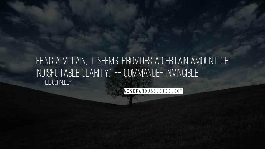 Neil Connelly Quotes: Being a villain, it seems, provides a certain amount of indisputable clarity." -- Commander Invincible