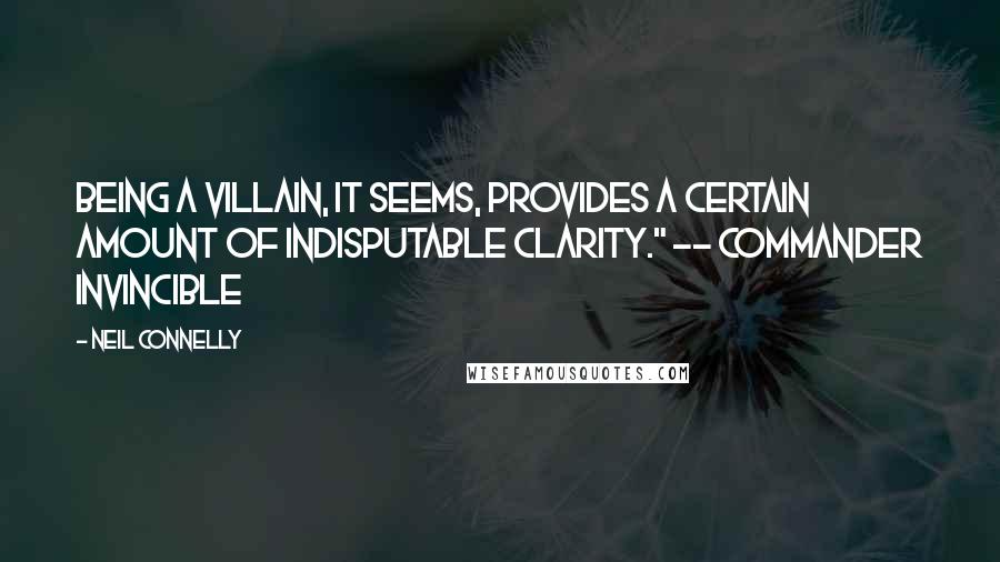 Neil Connelly Quotes: Being a villain, it seems, provides a certain amount of indisputable clarity." -- Commander Invincible