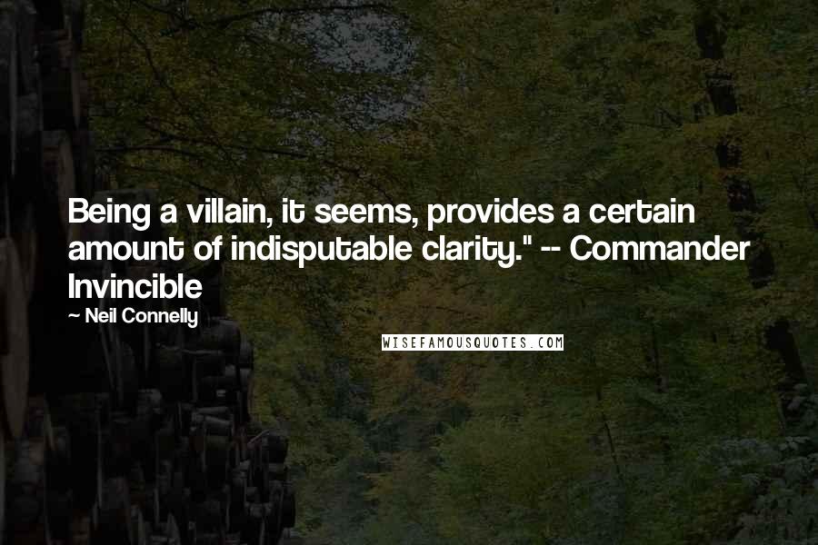 Neil Connelly Quotes: Being a villain, it seems, provides a certain amount of indisputable clarity." -- Commander Invincible