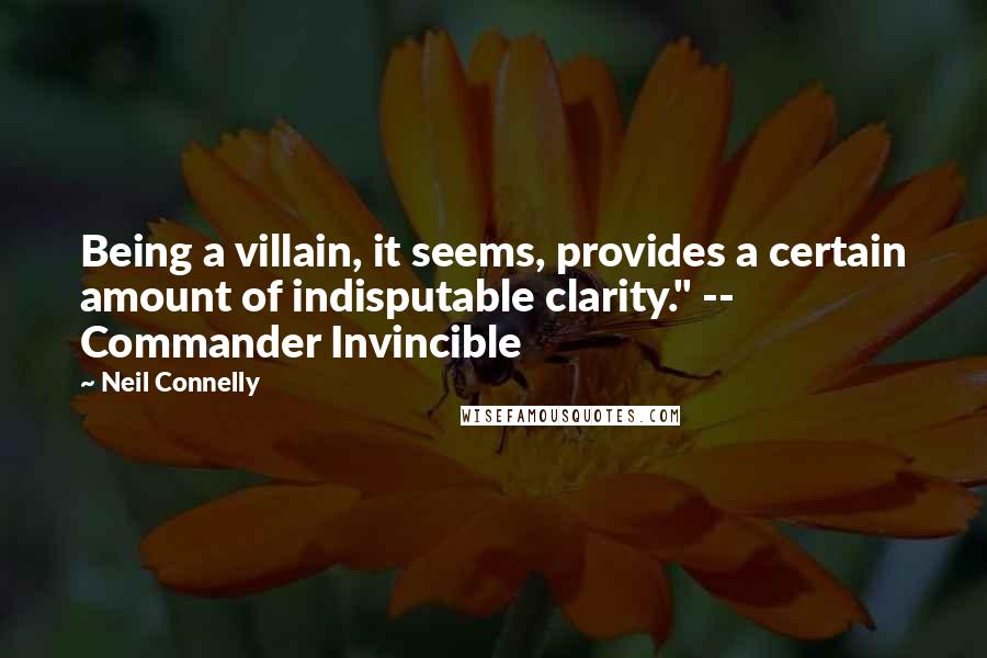 Neil Connelly Quotes: Being a villain, it seems, provides a certain amount of indisputable clarity." -- Commander Invincible