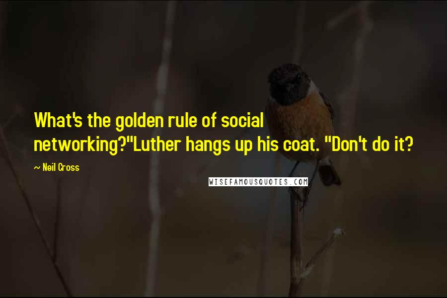 Neil Cross Quotes: What's the golden rule of social networking?"Luther hangs up his coat. "Don't do it?