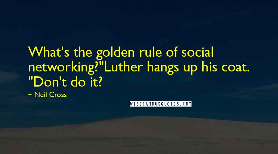 Neil Cross Quotes: What's the golden rule of social networking?"Luther hangs up his coat. "Don't do it?