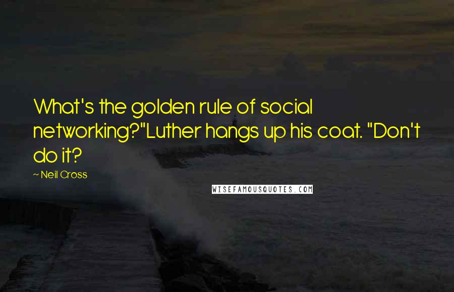 Neil Cross Quotes: What's the golden rule of social networking?"Luther hangs up his coat. "Don't do it?