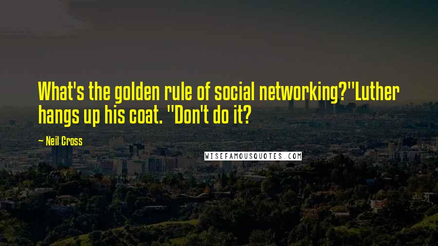 Neil Cross Quotes: What's the golden rule of social networking?"Luther hangs up his coat. "Don't do it?