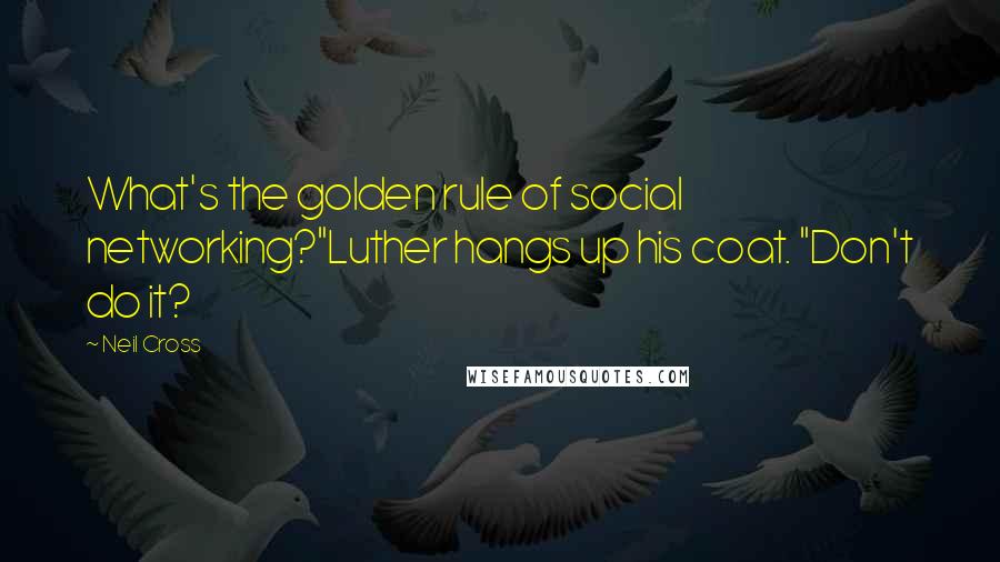 Neil Cross Quotes: What's the golden rule of social networking?"Luther hangs up his coat. "Don't do it?