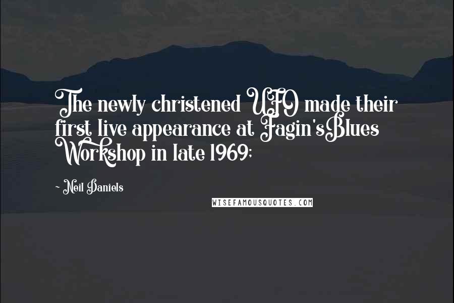 Neil Daniels Quotes: The newly christened UFO made their first live appearance at Fagin'sBlues Workshop in late 1969;