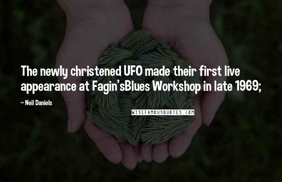 Neil Daniels Quotes: The newly christened UFO made their first live appearance at Fagin'sBlues Workshop in late 1969;