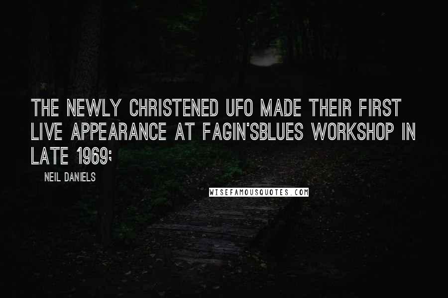 Neil Daniels Quotes: The newly christened UFO made their first live appearance at Fagin'sBlues Workshop in late 1969;