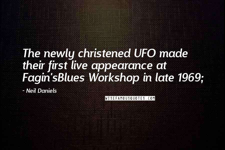 Neil Daniels Quotes: The newly christened UFO made their first live appearance at Fagin'sBlues Workshop in late 1969;