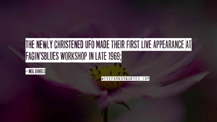 Neil Daniels Quotes: The newly christened UFO made their first live appearance at Fagin'sBlues Workshop in late 1969;