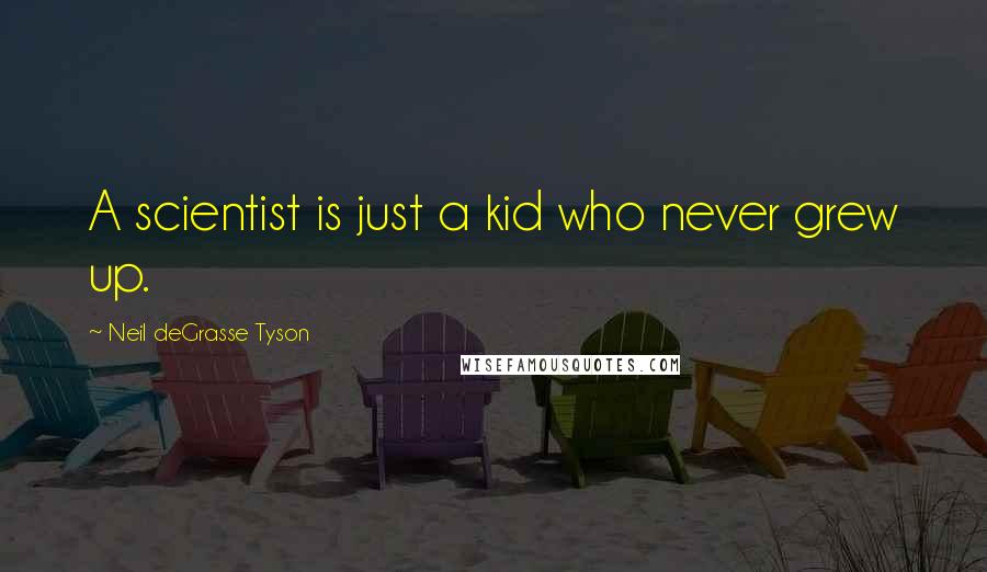 Neil DeGrasse Tyson Quotes: A scientist is just a kid who never grew up.