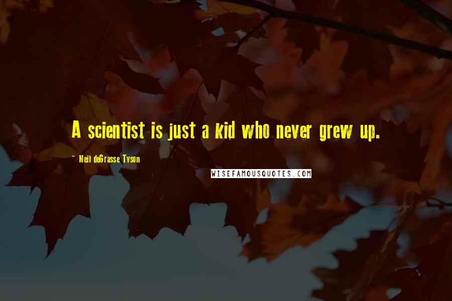 Neil DeGrasse Tyson Quotes: A scientist is just a kid who never grew up.