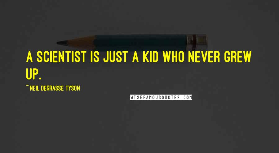 Neil DeGrasse Tyson Quotes: A scientist is just a kid who never grew up.