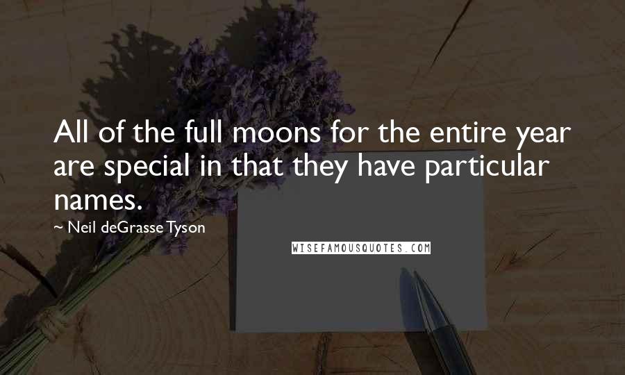 Neil DeGrasse Tyson Quotes: All of the full moons for the entire year are special in that they have particular names.