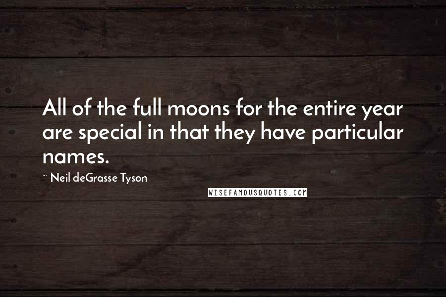 Neil DeGrasse Tyson Quotes: All of the full moons for the entire year are special in that they have particular names.