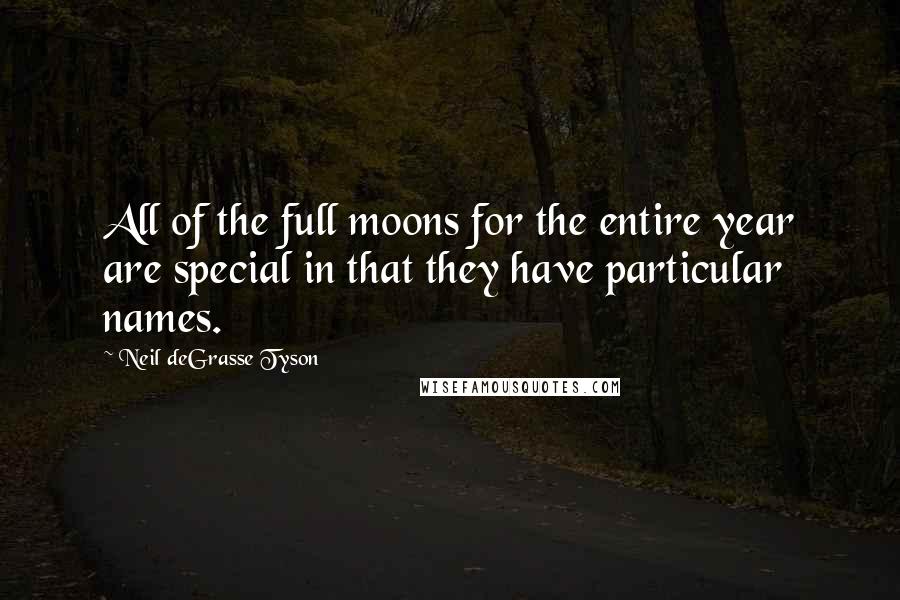 Neil DeGrasse Tyson Quotes: All of the full moons for the entire year are special in that they have particular names.