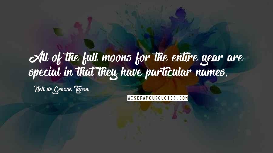 Neil DeGrasse Tyson Quotes: All of the full moons for the entire year are special in that they have particular names.