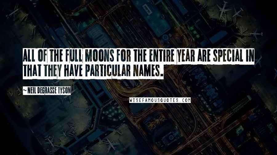 Neil DeGrasse Tyson Quotes: All of the full moons for the entire year are special in that they have particular names.