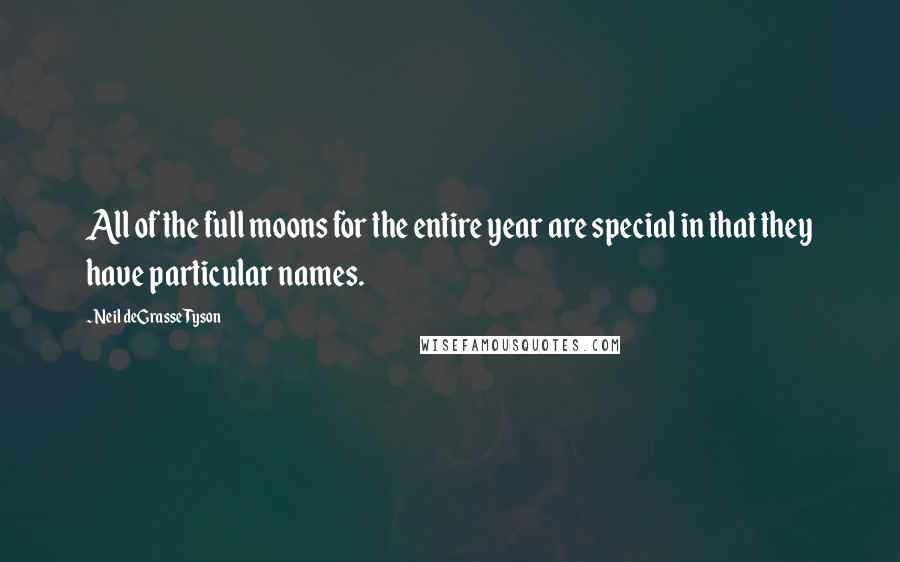 Neil DeGrasse Tyson Quotes: All of the full moons for the entire year are special in that they have particular names.