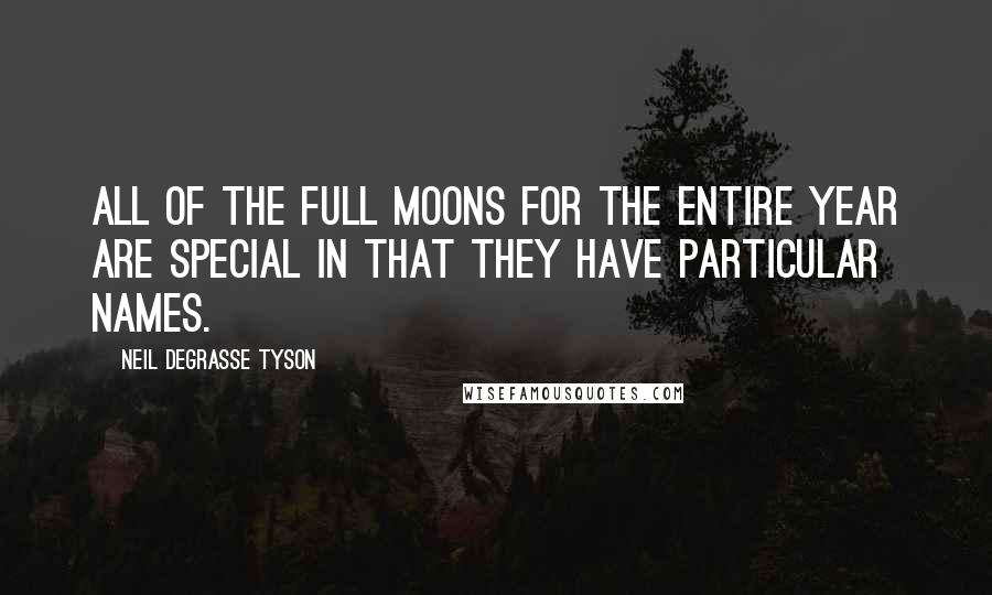 Neil DeGrasse Tyson Quotes: All of the full moons for the entire year are special in that they have particular names.