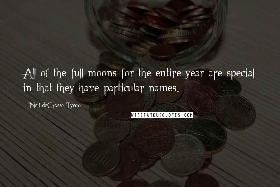 Neil DeGrasse Tyson Quotes: All of the full moons for the entire year are special in that they have particular names.