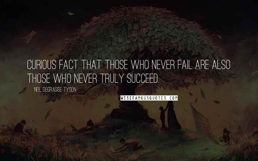 Neil DeGrasse Tyson Quotes: Curious fact that those who never fail are also those who never truly succeed.
