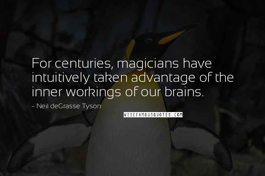 Neil DeGrasse Tyson Quotes: For centuries, magicians have intuitively taken advantage of the inner workings of our brains.