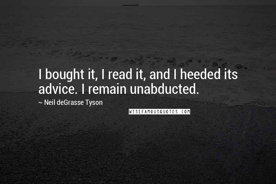 Neil DeGrasse Tyson Quotes: I bought it, I read it, and I heeded its advice. I remain unabducted.