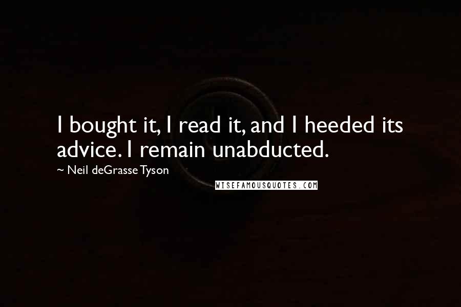 Neil DeGrasse Tyson Quotes: I bought it, I read it, and I heeded its advice. I remain unabducted.