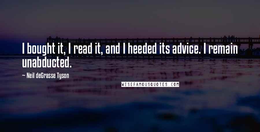 Neil DeGrasse Tyson Quotes: I bought it, I read it, and I heeded its advice. I remain unabducted.