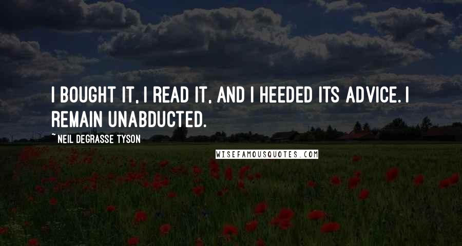Neil DeGrasse Tyson Quotes: I bought it, I read it, and I heeded its advice. I remain unabducted.