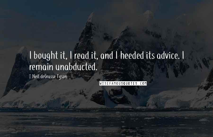 Neil DeGrasse Tyson Quotes: I bought it, I read it, and I heeded its advice. I remain unabducted.