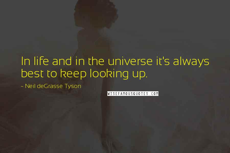 Neil DeGrasse Tyson Quotes: In life and in the universe it's always best to keep looking up.