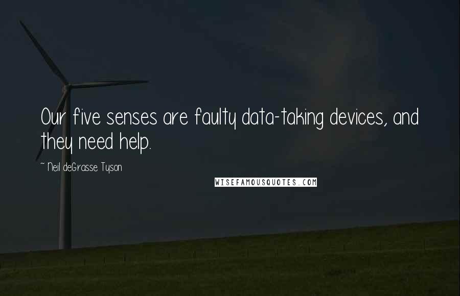 Neil DeGrasse Tyson Quotes: Our five senses are faulty data-taking devices, and they need help.