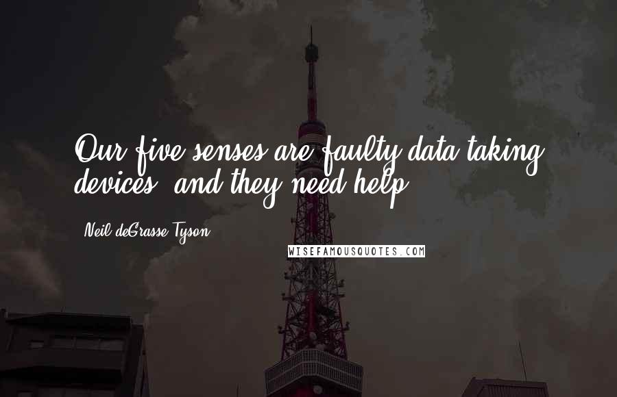 Neil DeGrasse Tyson Quotes: Our five senses are faulty data-taking devices, and they need help.