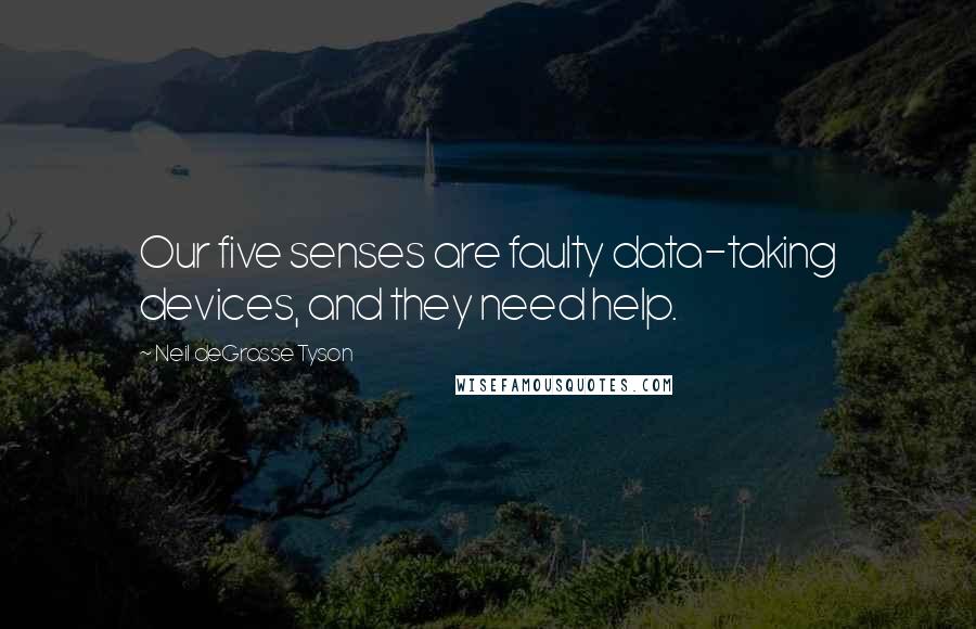 Neil DeGrasse Tyson Quotes: Our five senses are faulty data-taking devices, and they need help.