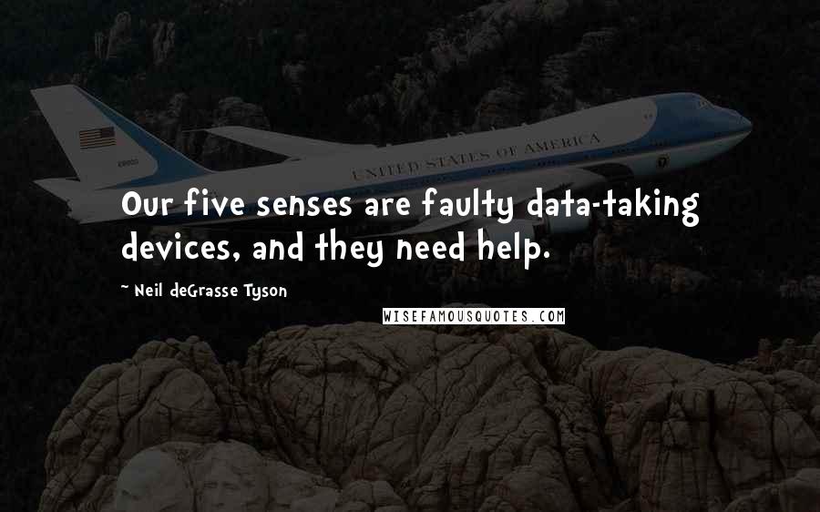 Neil DeGrasse Tyson Quotes: Our five senses are faulty data-taking devices, and they need help.