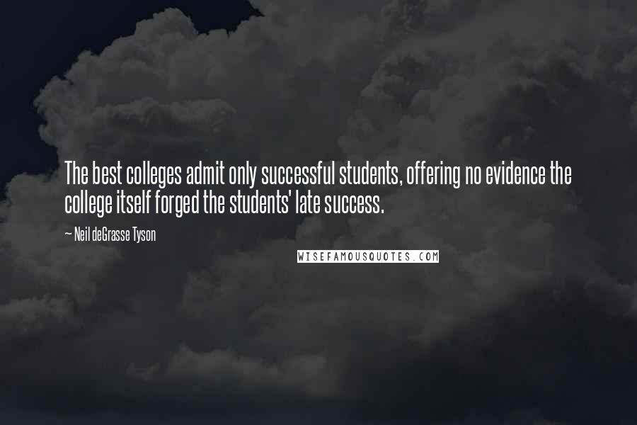 Neil DeGrasse Tyson Quotes: The best colleges admit only successful students, offering no evidence the college itself forged the students' late success.