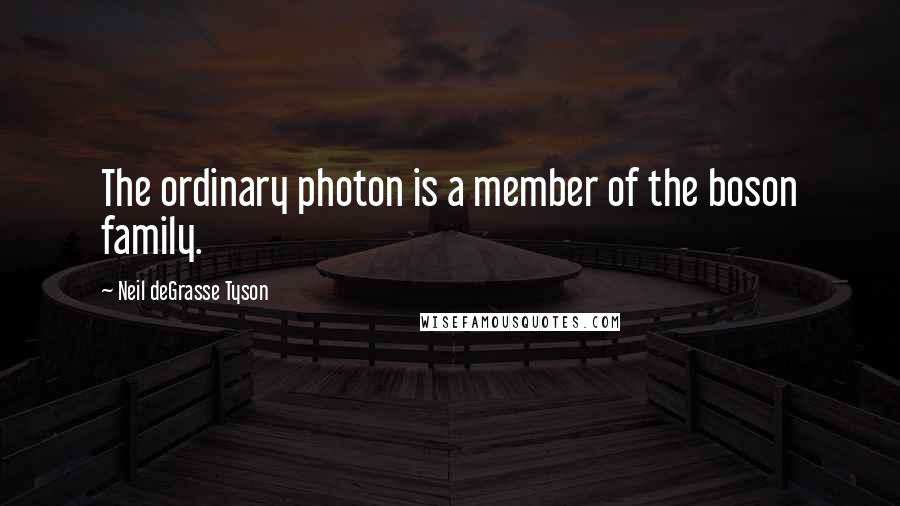 Neil DeGrasse Tyson Quotes: The ordinary photon is a member of the boson family.