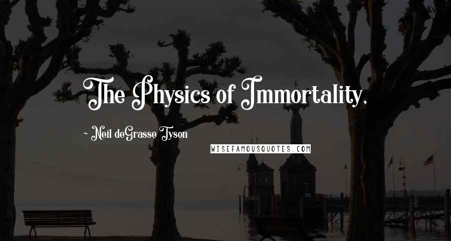 Neil DeGrasse Tyson Quotes: The Physics of Immortality,