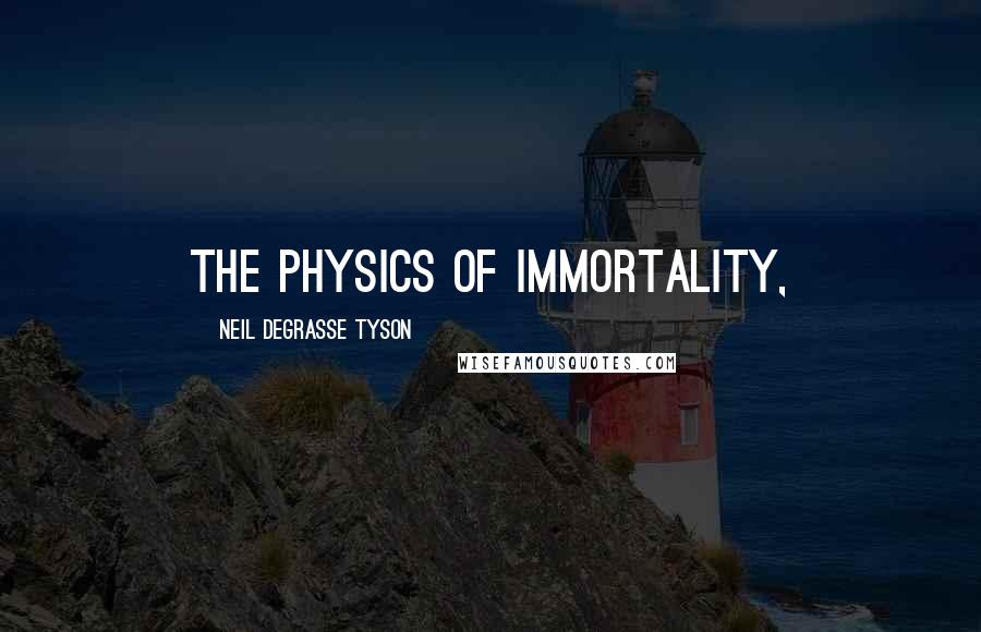 Neil DeGrasse Tyson Quotes: The Physics of Immortality,