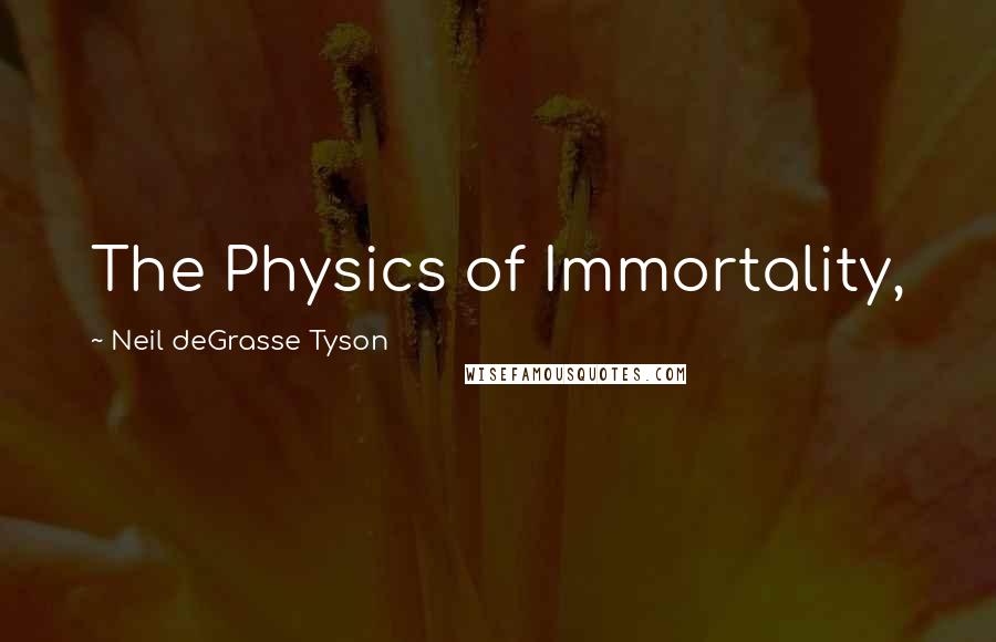 Neil DeGrasse Tyson Quotes: The Physics of Immortality,