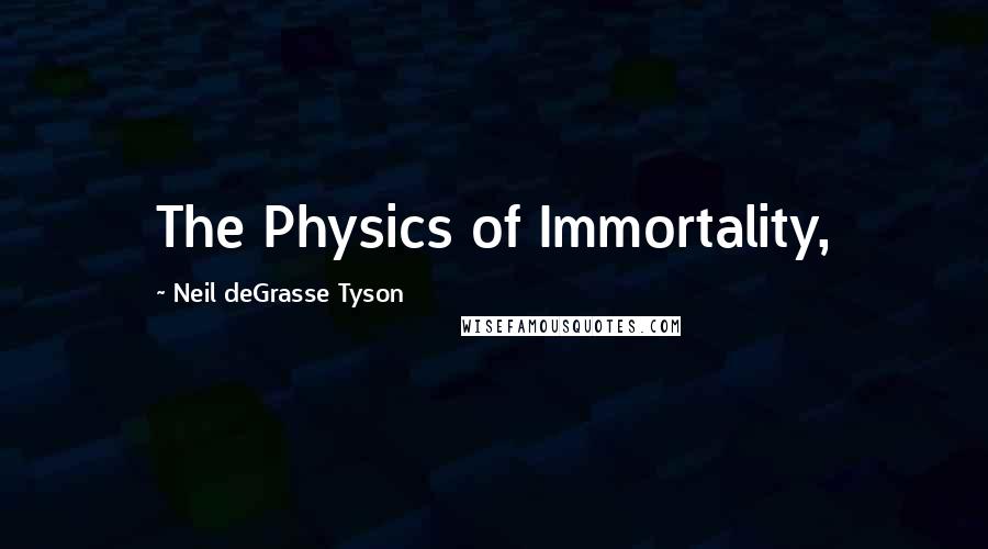 Neil DeGrasse Tyson Quotes: The Physics of Immortality,