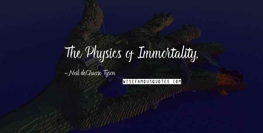 Neil DeGrasse Tyson Quotes: The Physics of Immortality,