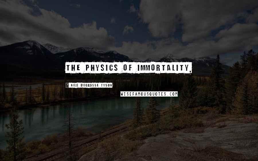 Neil DeGrasse Tyson Quotes: The Physics of Immortality,