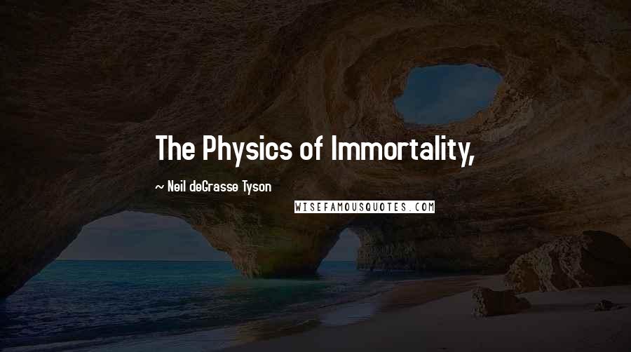 Neil DeGrasse Tyson Quotes: The Physics of Immortality,