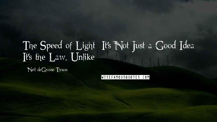 Neil DeGrasse Tyson Quotes: The Speed of Light: It's Not Just a Good Idea It's the Law. Unlike
