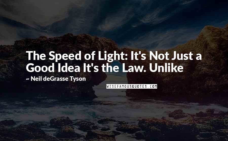 Neil DeGrasse Tyson Quotes: The Speed of Light: It's Not Just a Good Idea It's the Law. Unlike