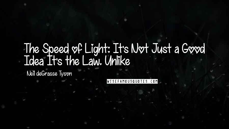 Neil DeGrasse Tyson Quotes: The Speed of Light: It's Not Just a Good Idea It's the Law. Unlike