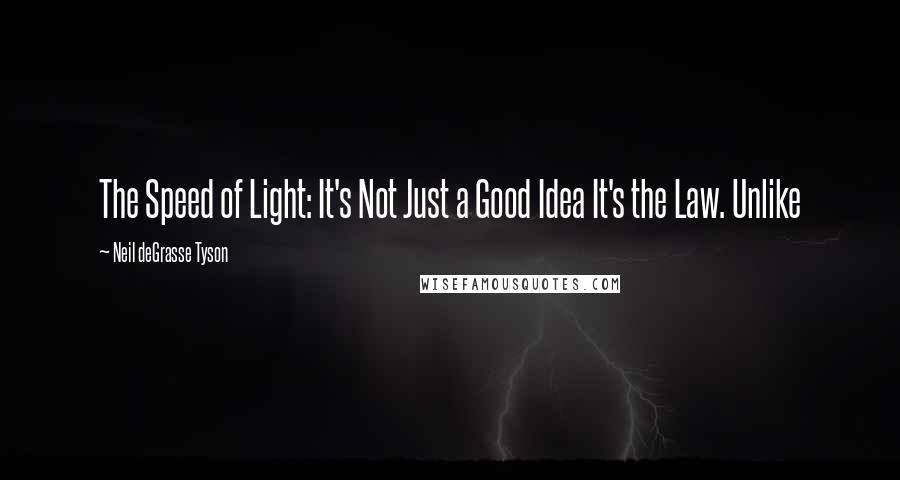 Neil DeGrasse Tyson Quotes: The Speed of Light: It's Not Just a Good Idea It's the Law. Unlike